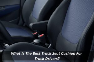 Best Seat Cushions For Truckers (Review & Buying Guide) in 2023