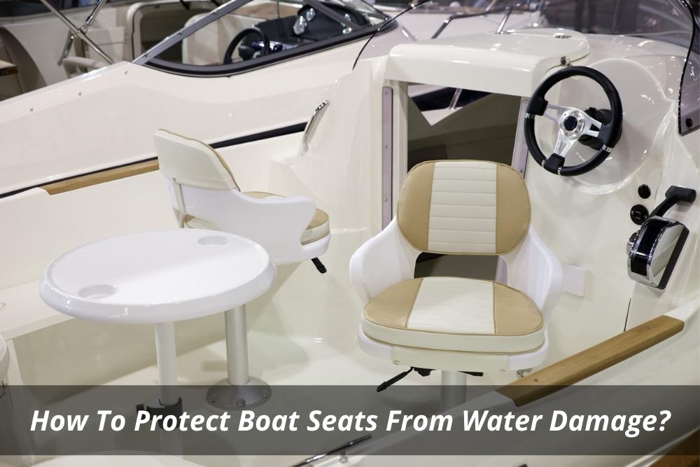 How To Protect Boat Seats From Water Damage? - Blog